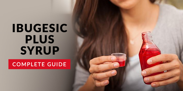 Ibugesic Plus Syrup: Uses, Dosage, Side Effects, Price, Composition & 20 FAQs
