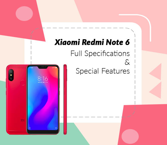 Full-Specifications Xiaomi Redmi Note 6 Full Specifications & Special Features