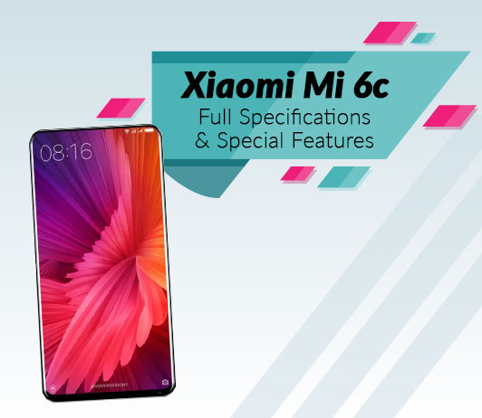 Full-Specifications Xiaomi MI 6c Full Specifications & Special Features