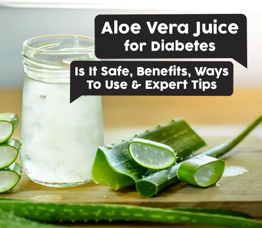 Aloe Vera Juice For Diabetes Is It Safe Benefits Ways To Use Expert Tips