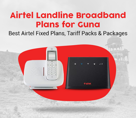 Airtel Landline Broadband Plans for Guna: Best Airtel Fixed Plans, Tariff Packs & Packages Airtel Landline Broadband Plans for Guna: Best Airtel Fixed Plans, Tariff Packs & Packages
