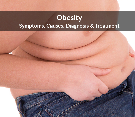 Obesity- Symptoms, Causes, Diagnosis & Treatment Obesity: Symptoms, Causes, Diagnosis & Treatment