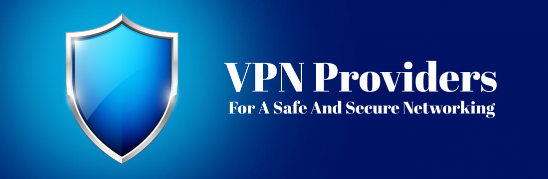 Best VPN Providers For A Safe And Secure Networking Best VPN Providers For A Safe And Secure Networking